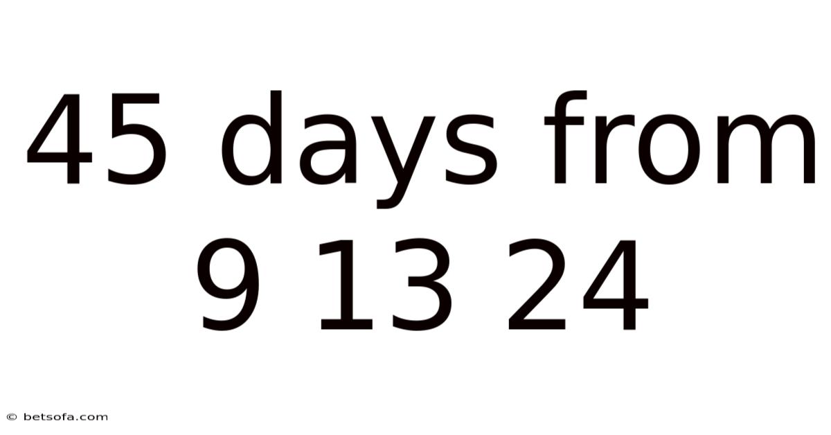 45 Days From 9 13 24