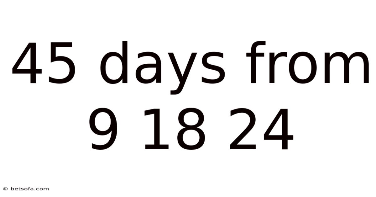 45 Days From 9 18 24