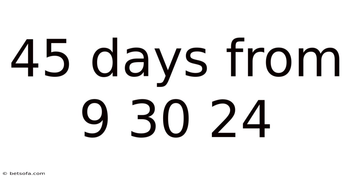 45 Days From 9 30 24