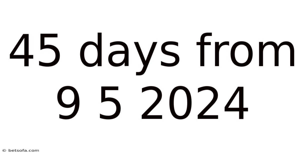 45 Days From 9 5 2024