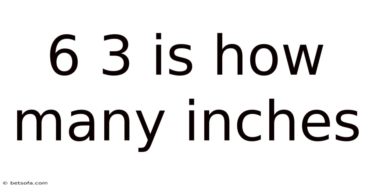 6 3 Is How Many Inches