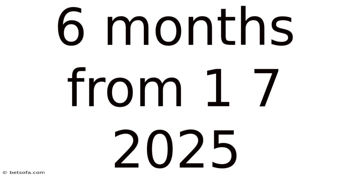 6 Months From 1 7 2025