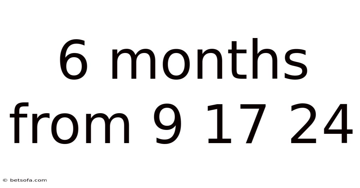 6 Months From 9 17 24