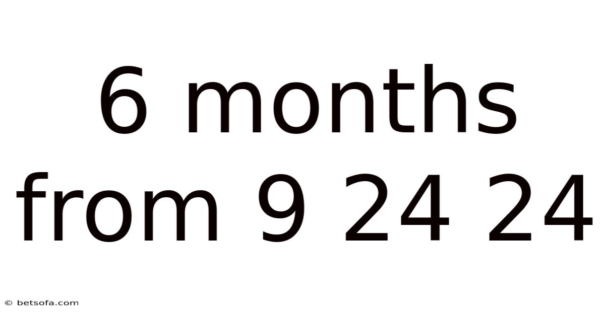 6 Months From 9 24 24