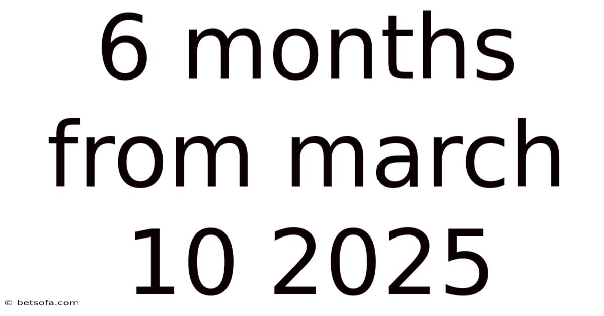 6 Months From March 10 2025