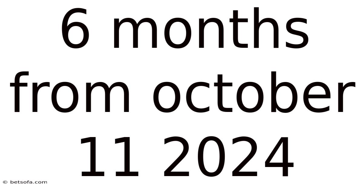 6 Months From October 11 2024