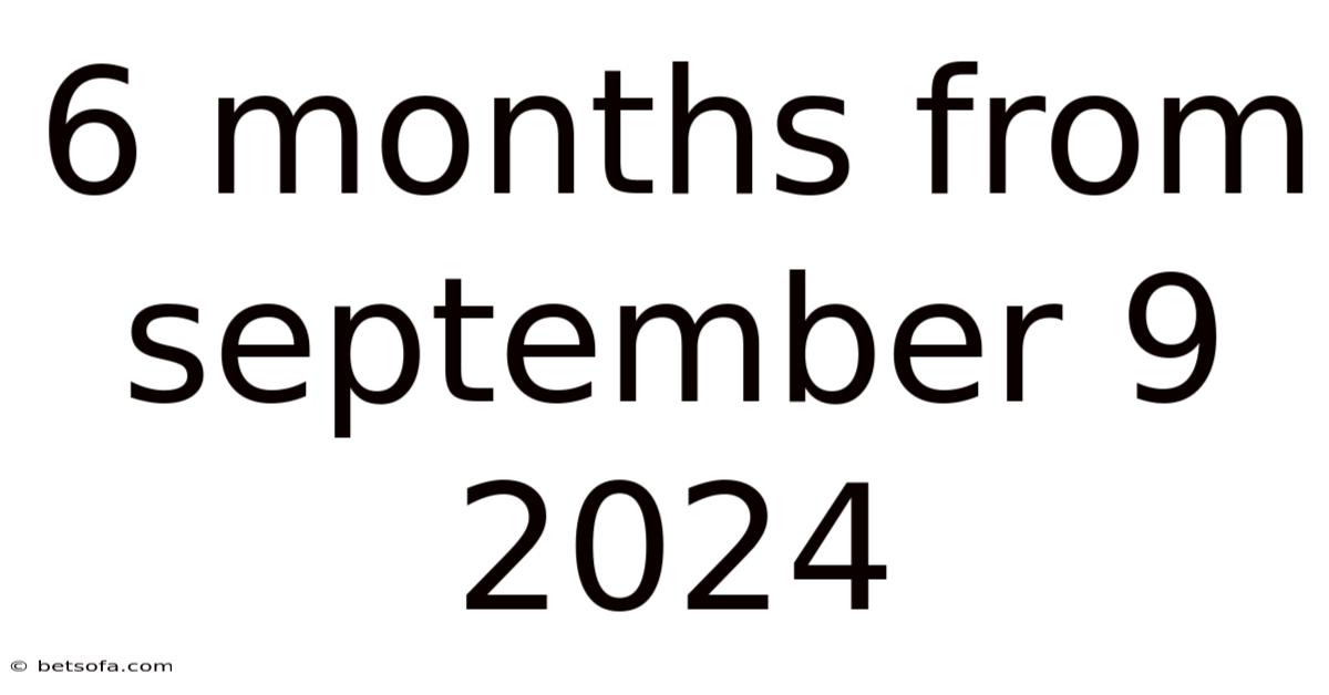 6 Months From September 9 2024