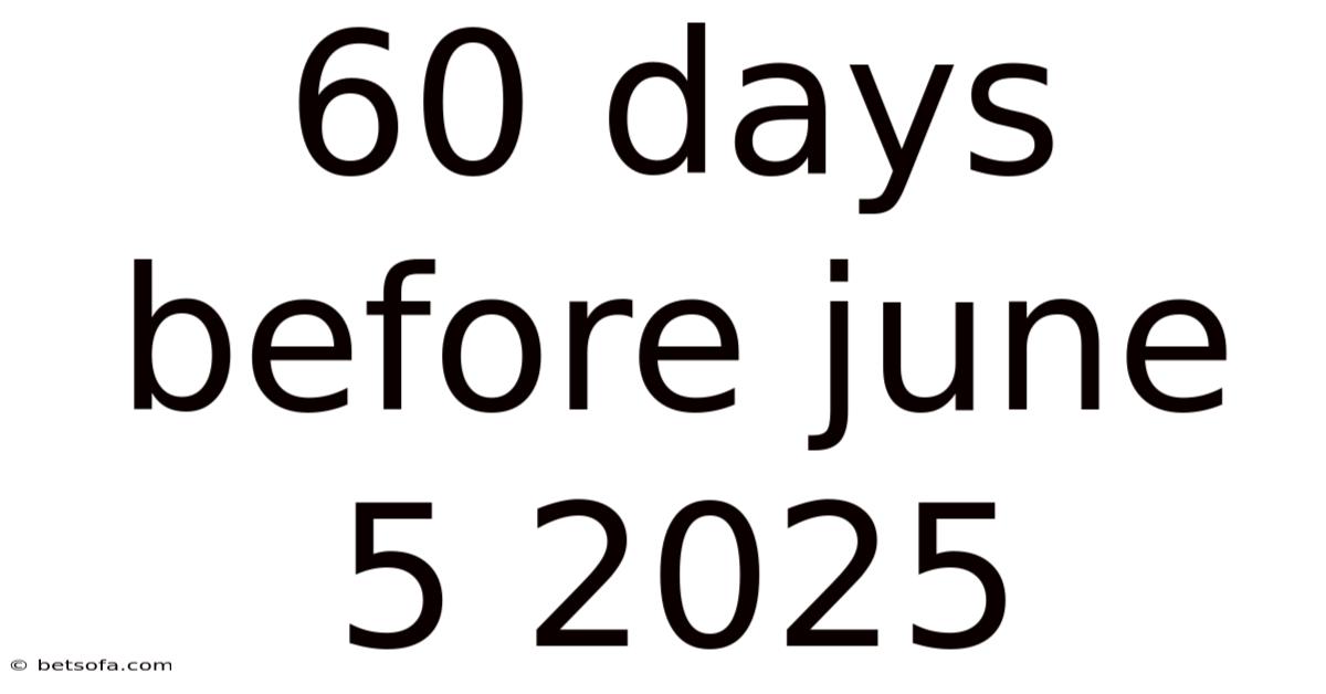 60 Days Before June 5 2025