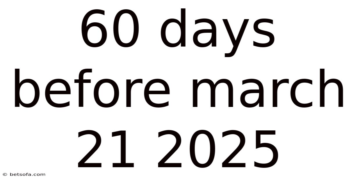 60 Days Before March 21 2025