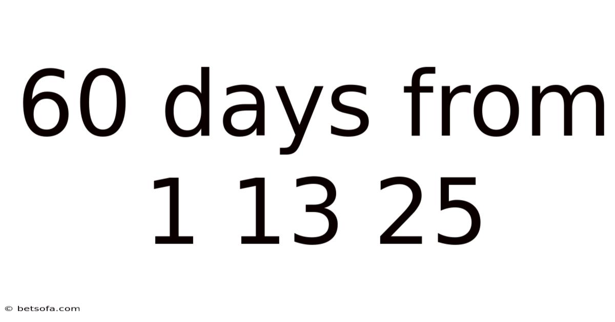 60 Days From 1 13 25