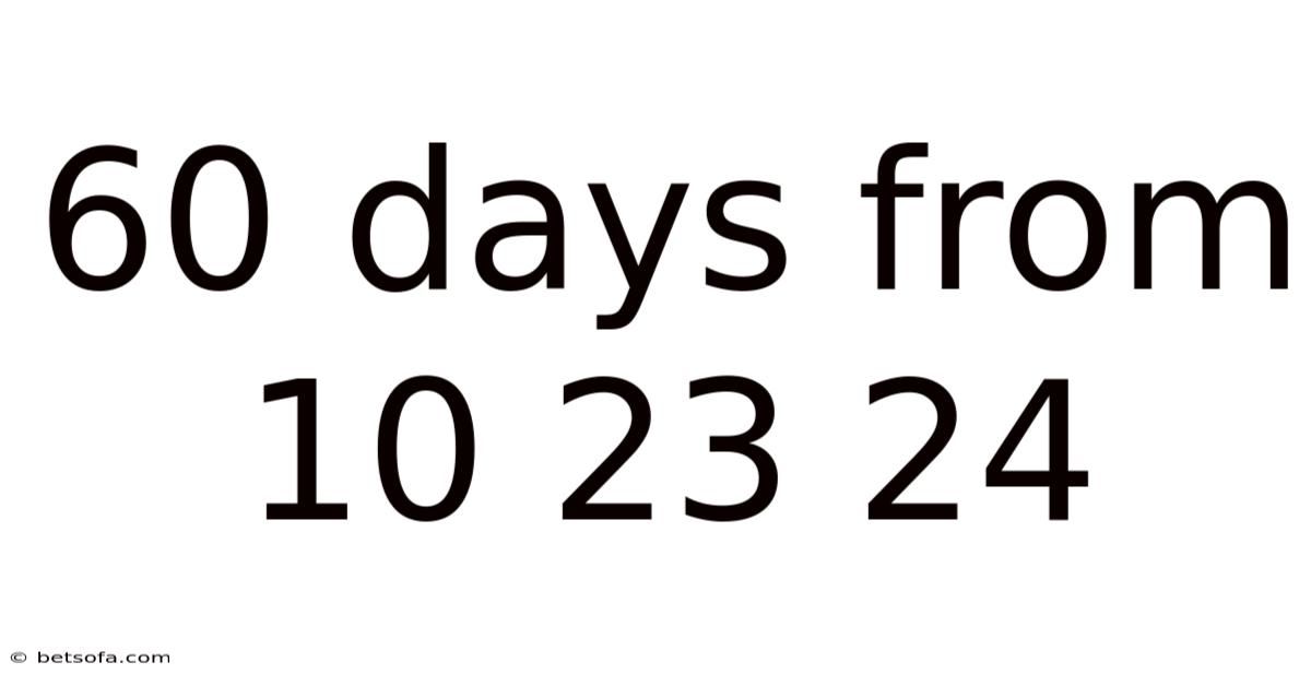60 Days From 10 23 24