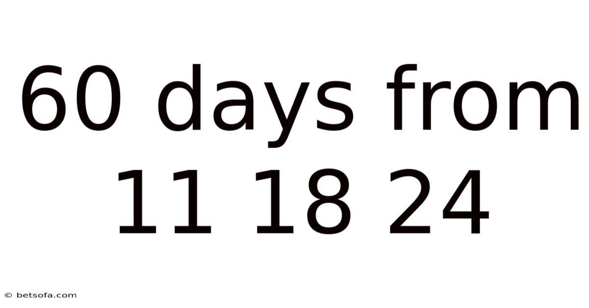 60 Days From 11 18 24