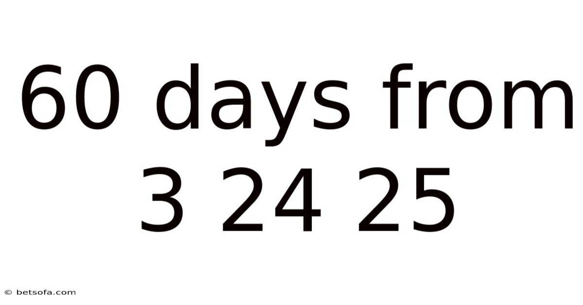 60 Days From 3 24 25