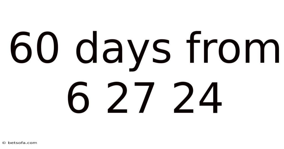60 Days From 6 27 24