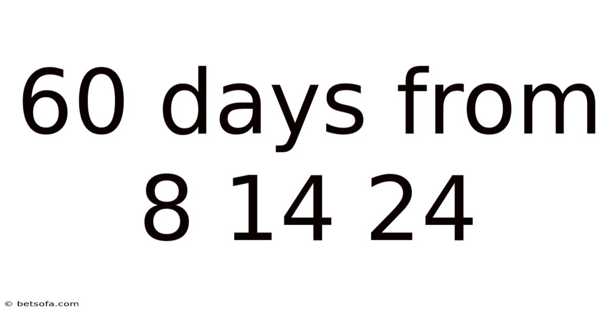 60 Days From 8 14 24