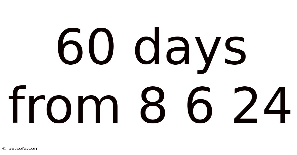 60 Days From 8 6 24