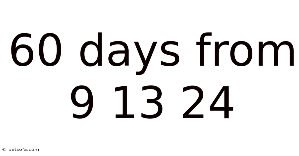 60 Days From 9 13 24
