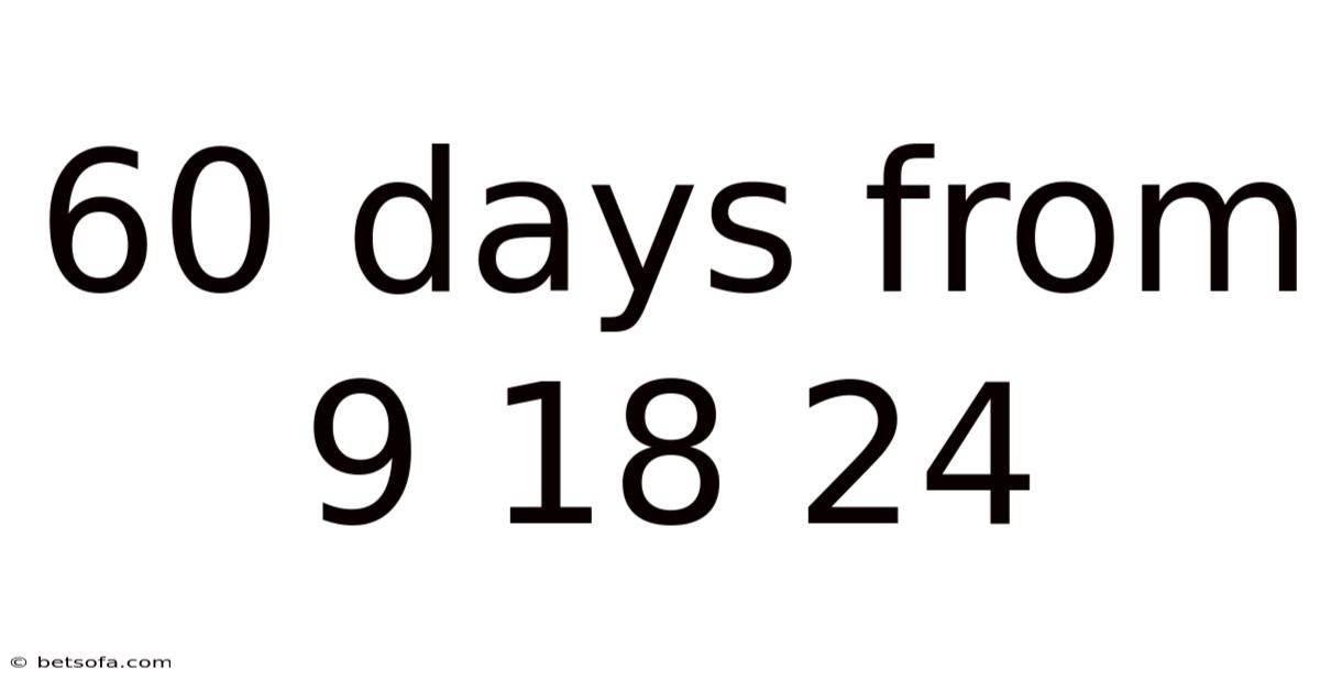 60 Days From 9 18 24
