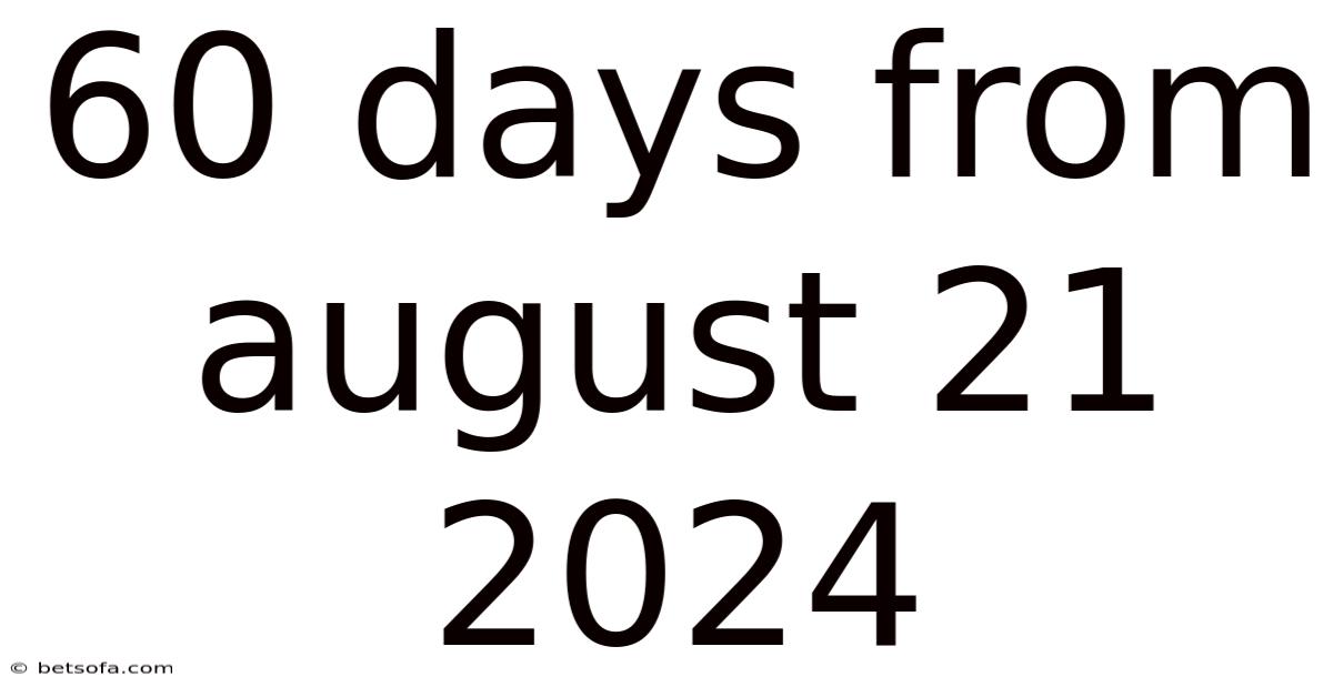 60 Days From August 21 2024