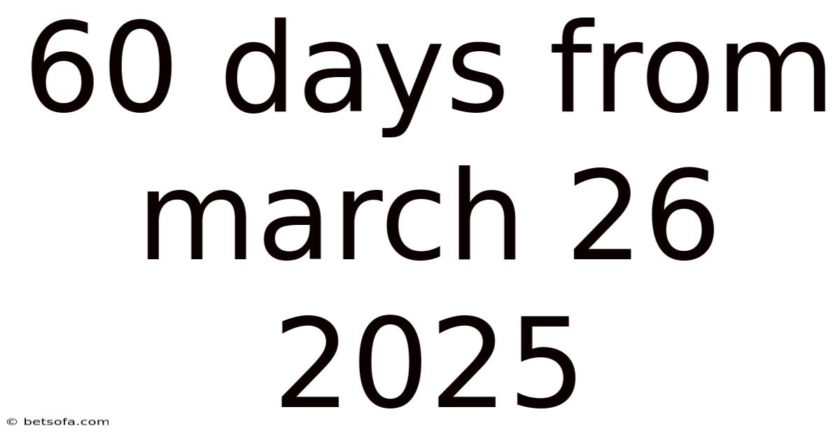 60 Days From March 26 2025