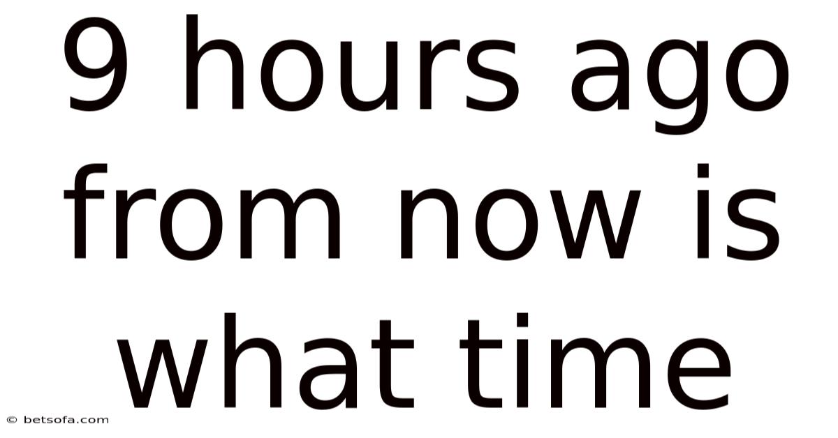 9 Hours Ago From Now Is What Time