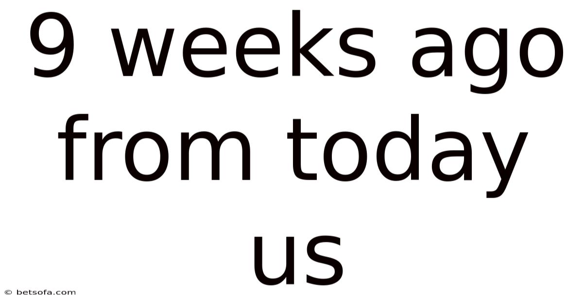 9 Weeks Ago From Today Us