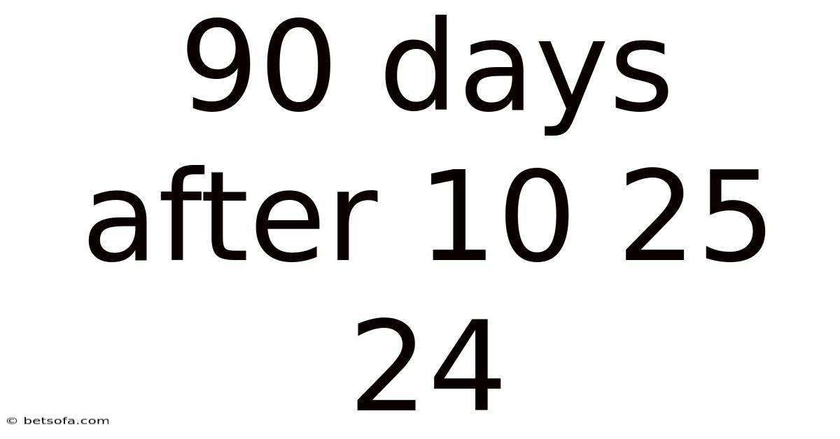 90 Days After 10 25 24