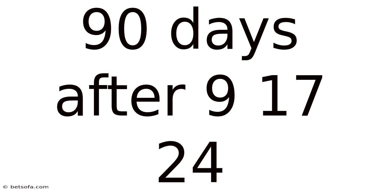 90 Days After 9 17 24