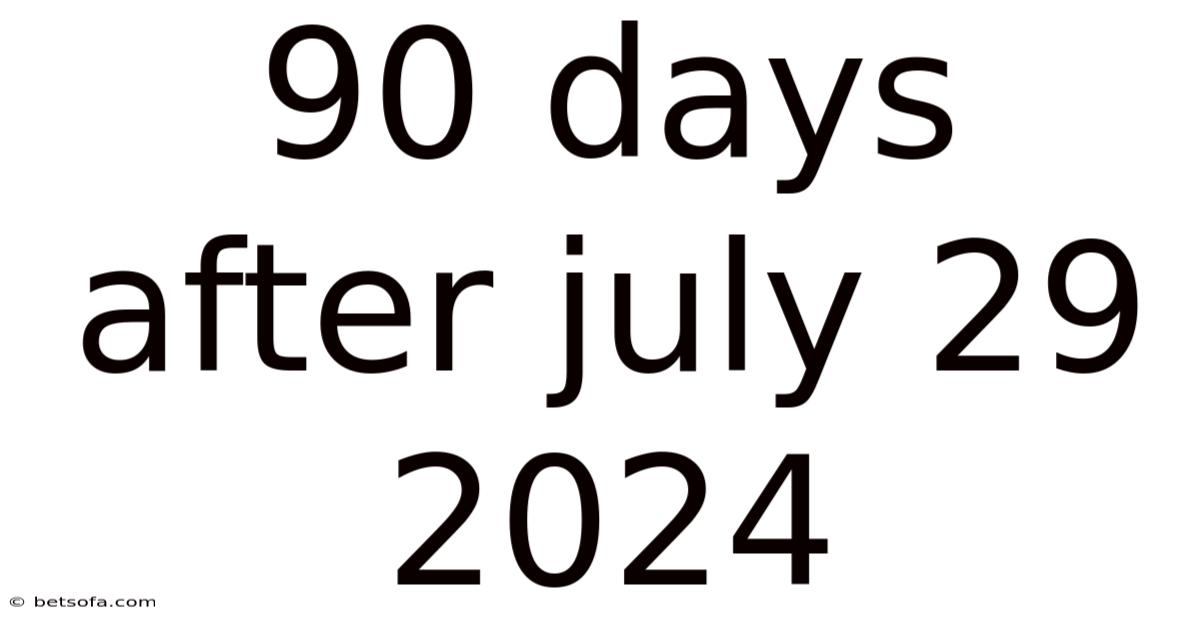 90 Days After July 29 2024