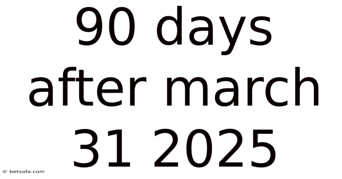 90 Days After March 31 2025