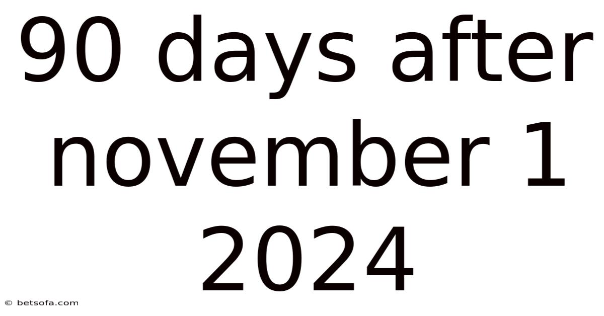90 Days After November 1 2024