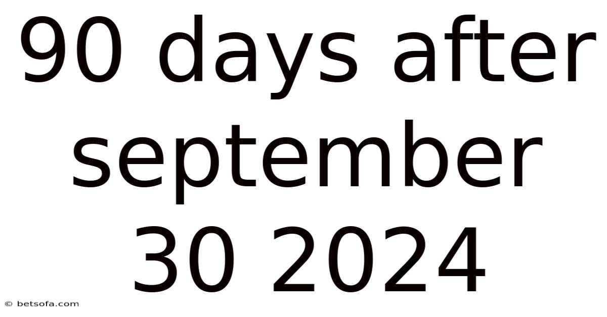 90 Days After September 30 2024