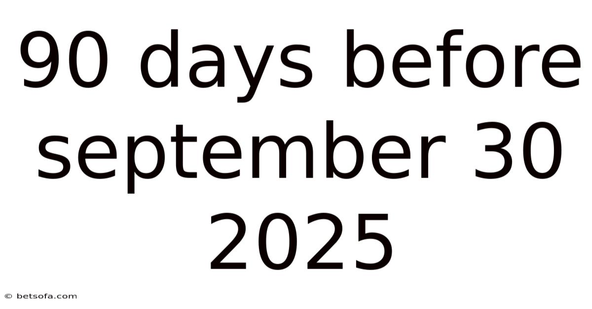 90 Days Before September 30 2025