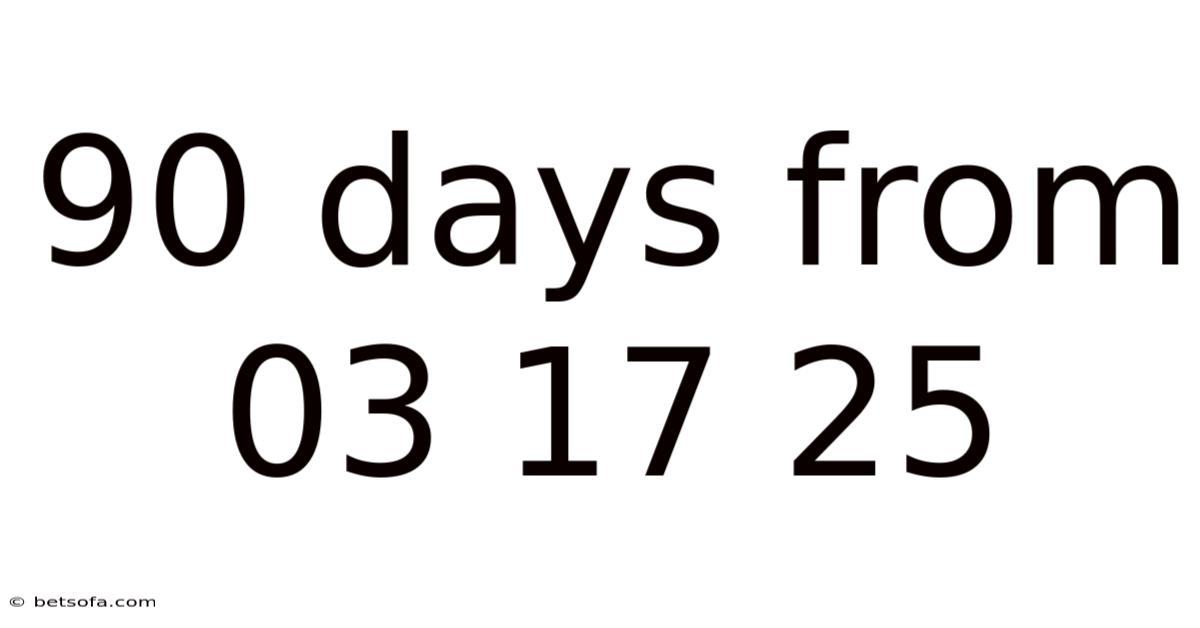 90 Days From 03 17 25
