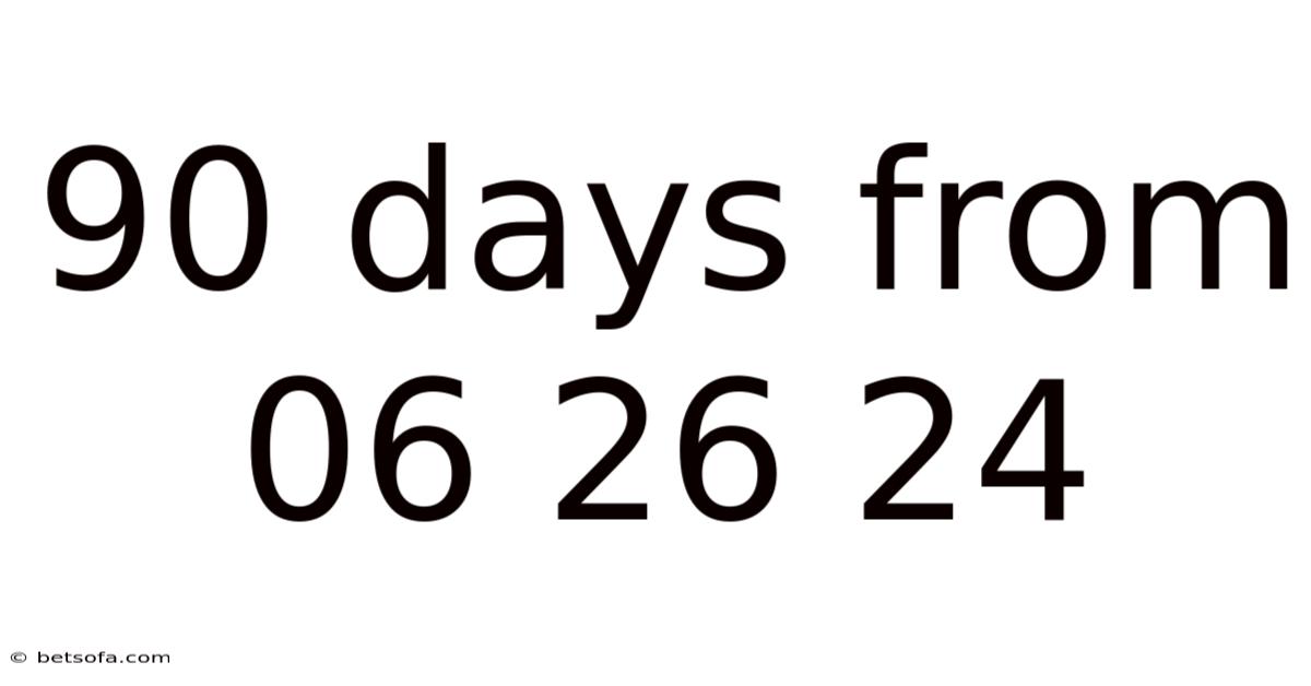 90 Days From 06 26 24