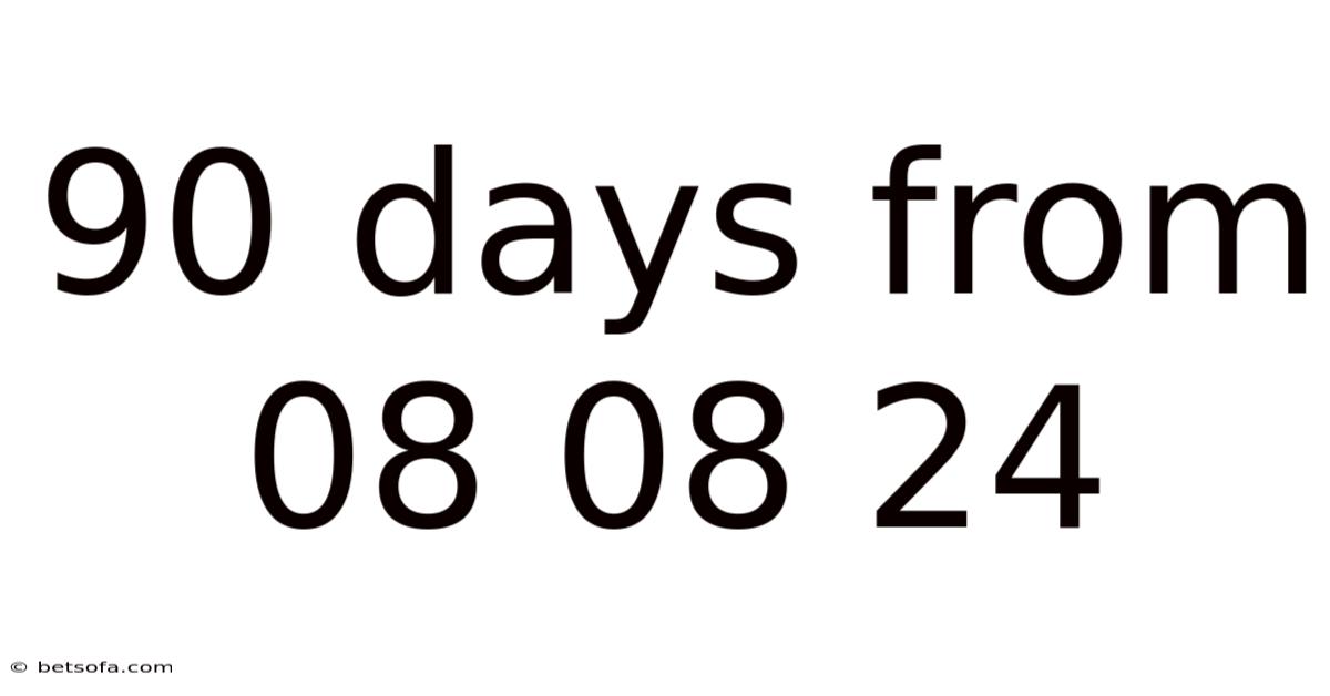 90 Days From 08 08 24