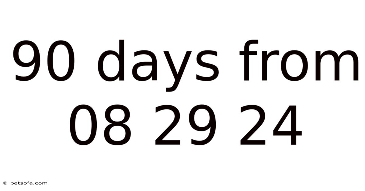90 Days From 08 29 24