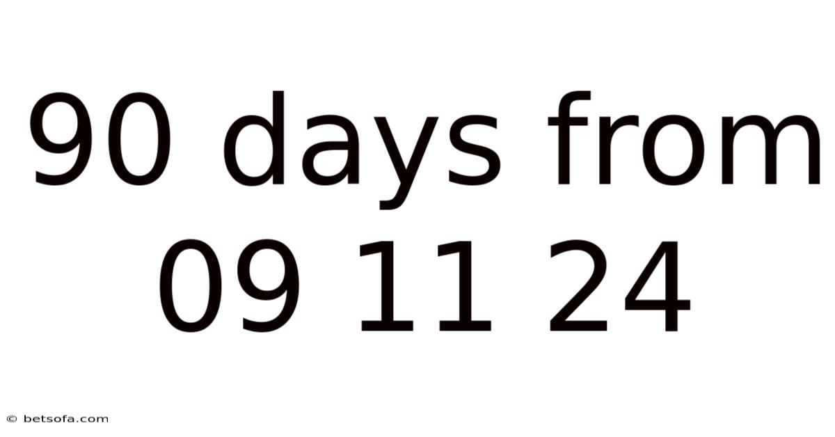 90 Days From 09 11 24
