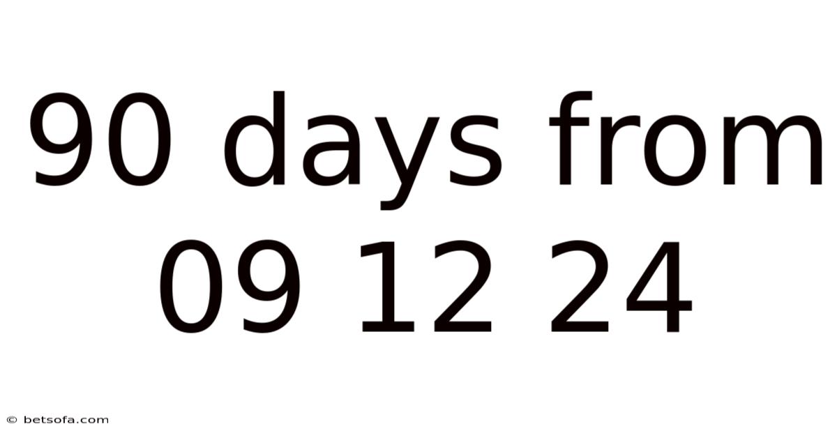 90 Days From 09 12 24