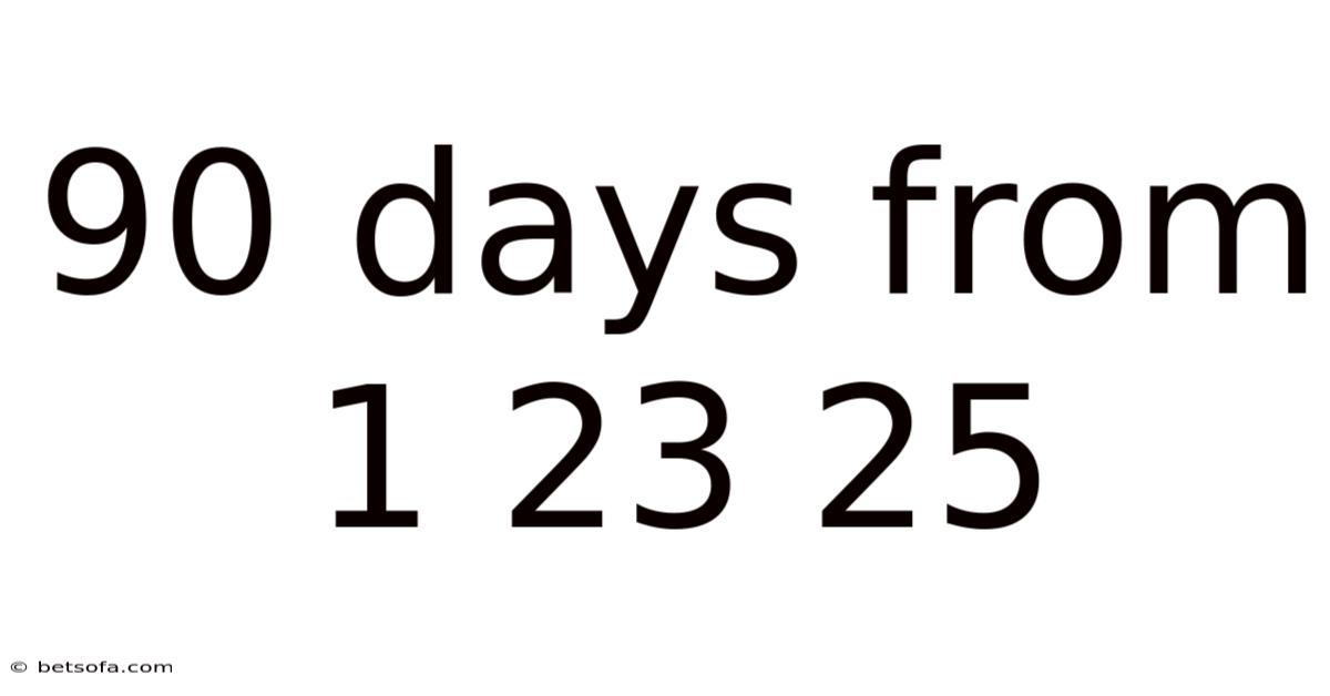 90 Days From 1 23 25