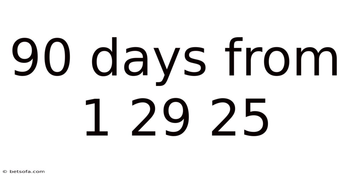 90 Days From 1 29 25