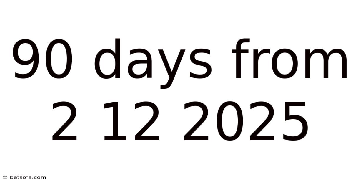 90 Days From 2 12 2025