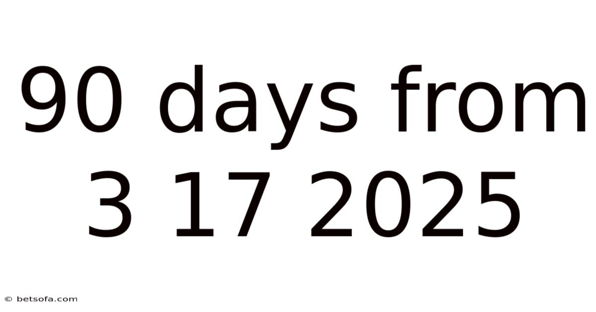 90 Days From 3 17 2025