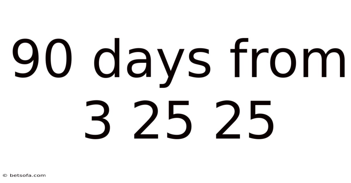 90 Days From 3 25 25