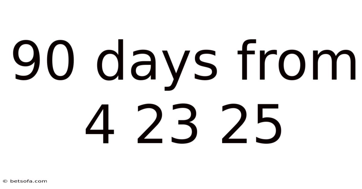 90 Days From 4 23 25