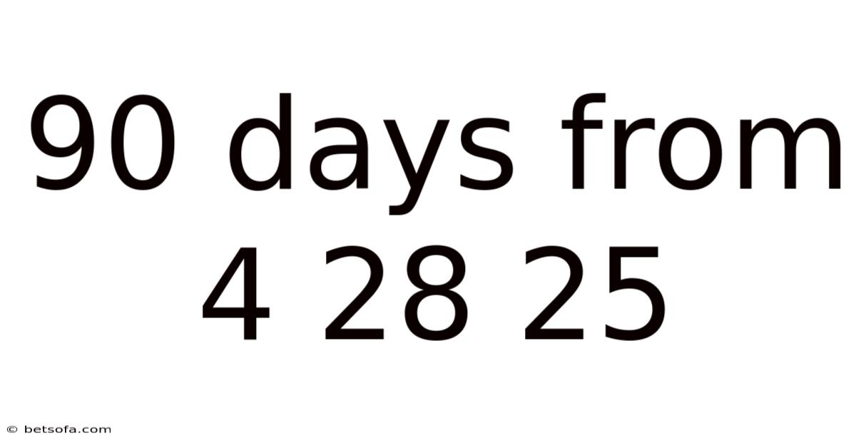 90 Days From 4 28 25