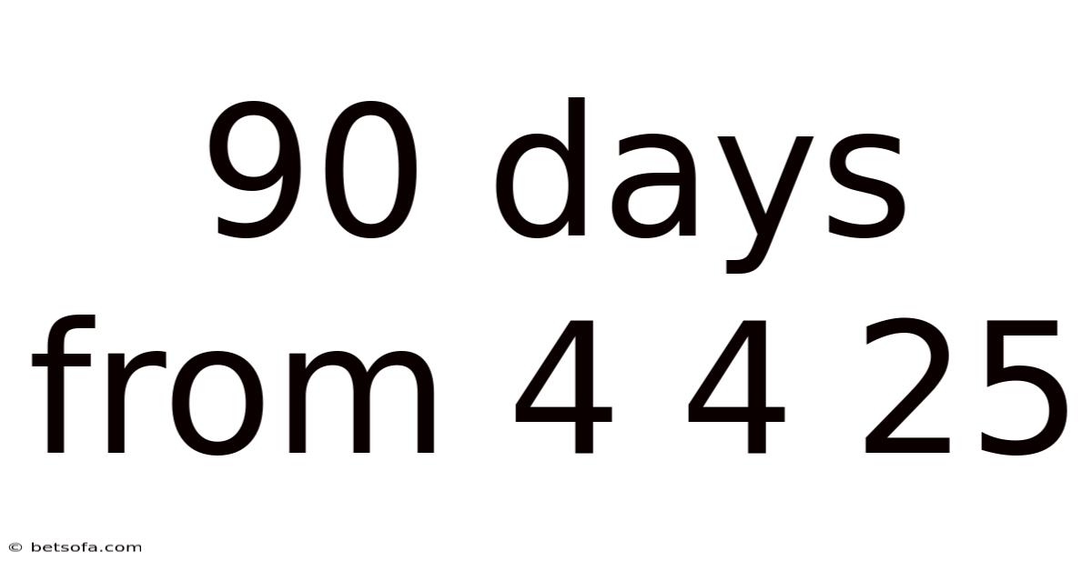 90 Days From 4 4 25
