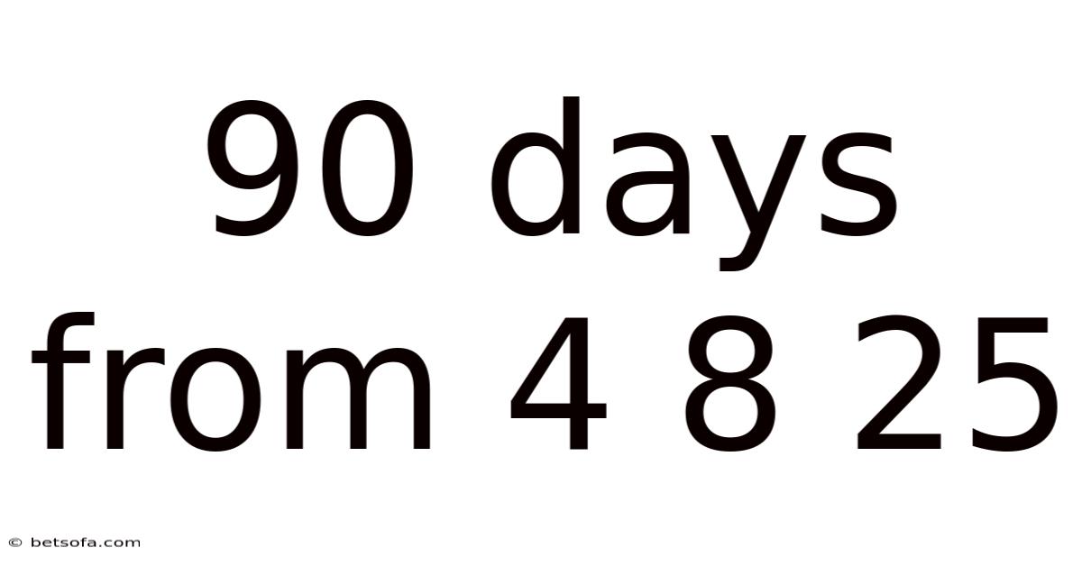 90 Days From 4 8 25