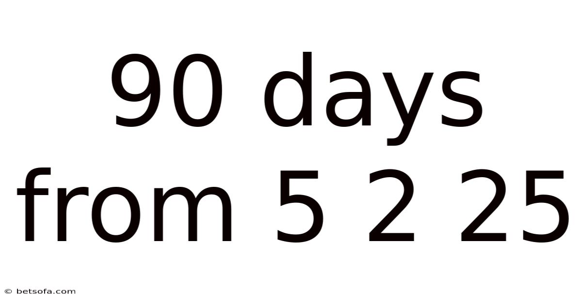90 Days From 5 2 25