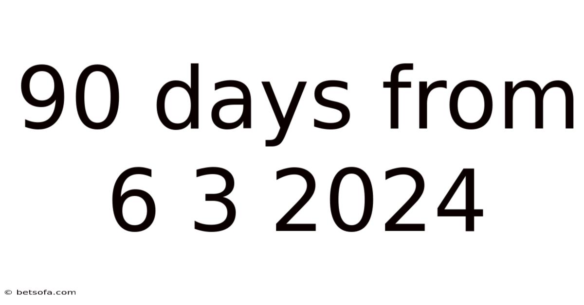 90 Days From 6 3 2024